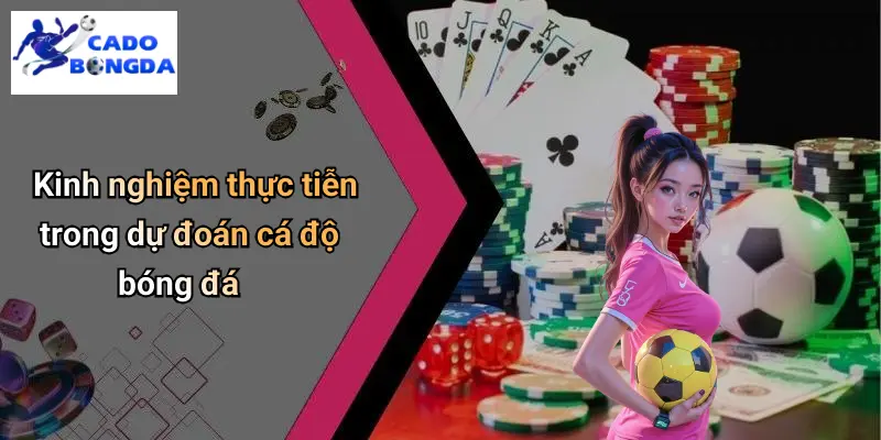 Kinh nghiệm thực tiễn trong dự đoán cá độ bóng đá
