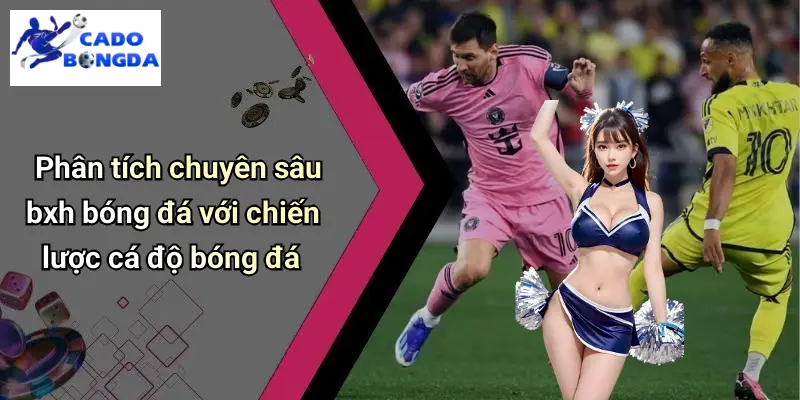 Phân tích chuyên sâu bxh bóng đá với chiến lược cá độ bóng đá