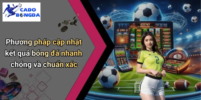 Kết Quả Bóng Đá 30 Phương pháp cập nhật kết quả bóng đá nhanh chóng và chuẩn xác