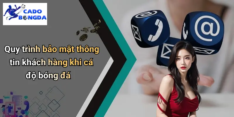 Quy trình bảo mật thông tin khách hàng khi cá độ bóng đá