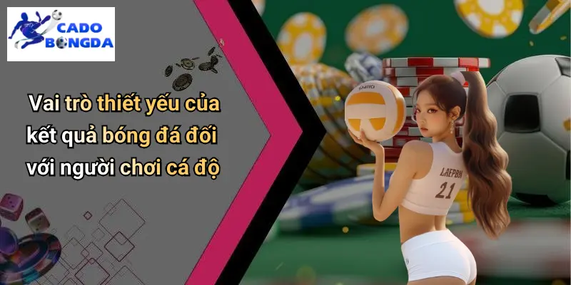 Kết Quả Bóng Đá 29 Vai trò thiết yếu của kết quả bóng đá đối với người chơi cá độ