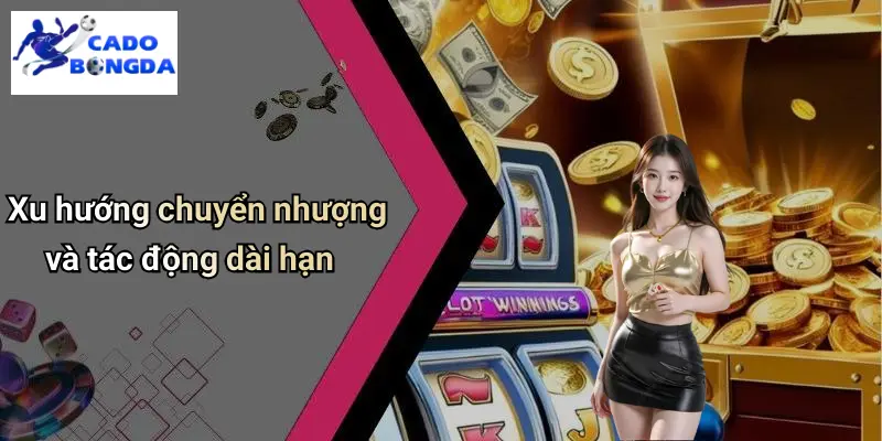 Xu hướng chuyển nhượng và tác động dài hạn