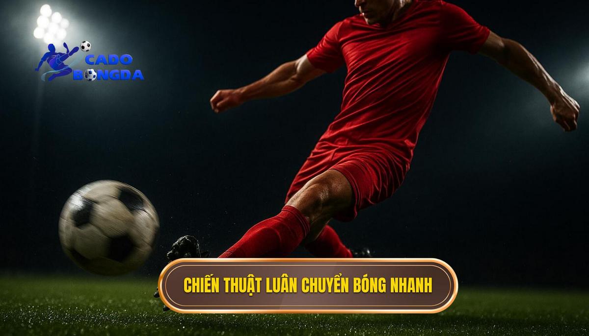 Bản chất và định nghĩa của chiến thuật luân chuyển bóng nhanh