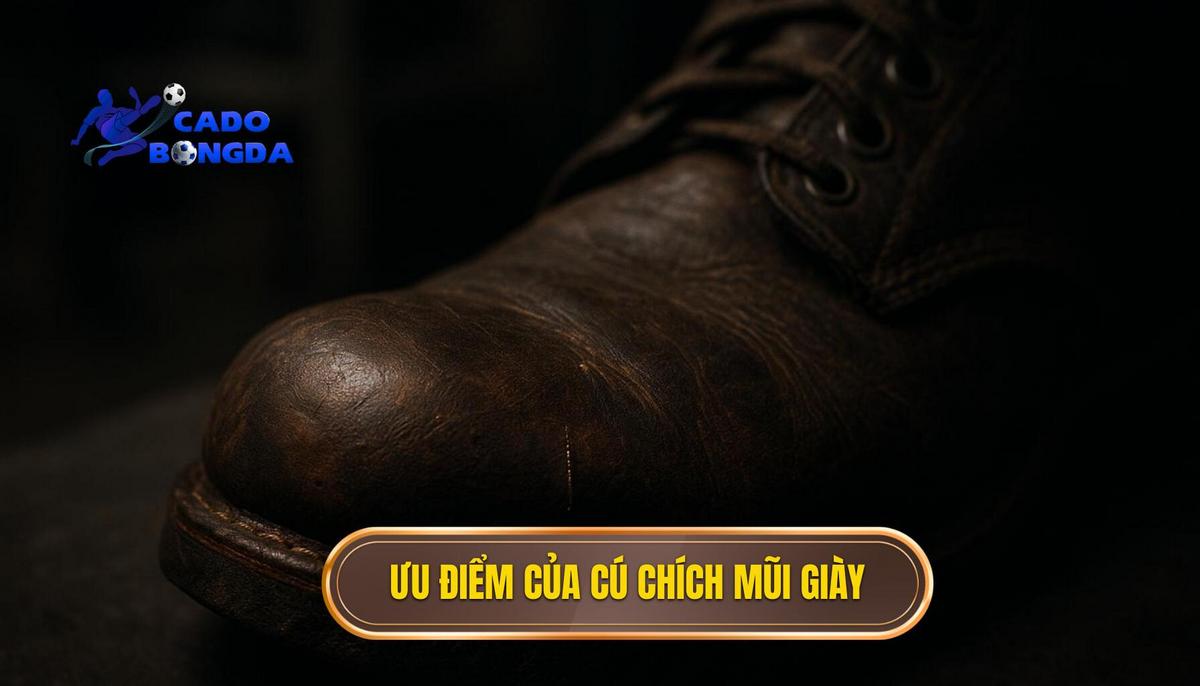 Bản chất và ưu điểm vượt trội của cú chích mũi giày