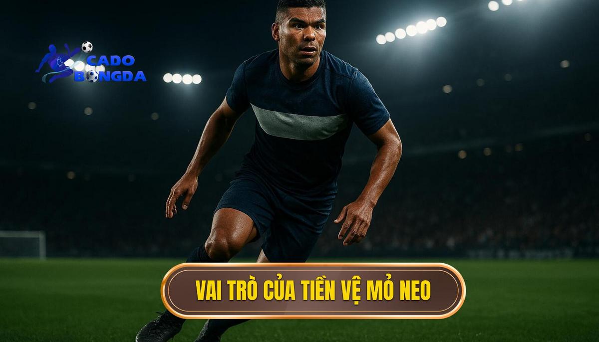 Vai trò then chốt của tiền vệ mỏ neo trong hệ thống