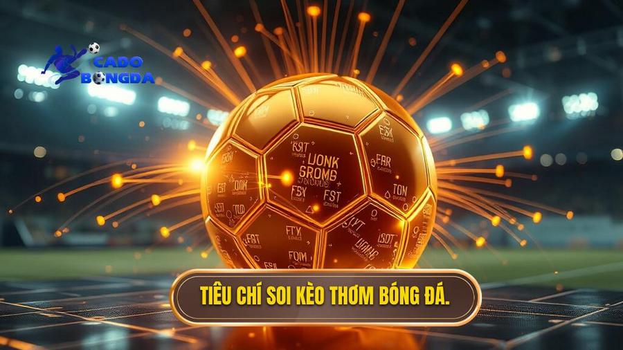Tiêu chí soi kèo thơm bóng đá.