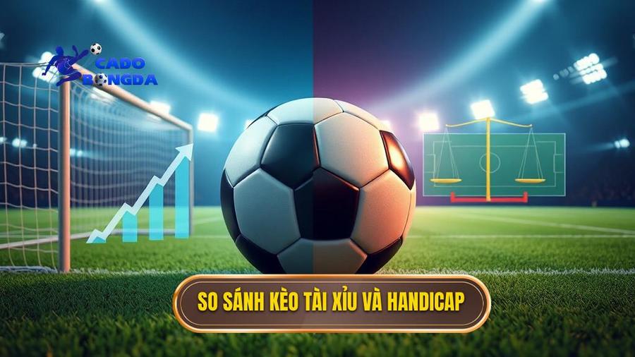 3. So sánh kèo Tài Xỉu và Handicap